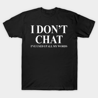 I Don'T Chat I'Ve Used Up All My Words T-Shirt